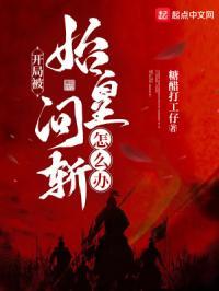 开局被始皇问斩怎么办? 作者糖醋打工仔