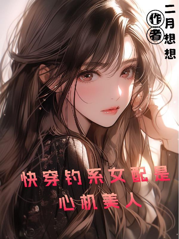 快穿钓系女配是心机美人(二月想想)_