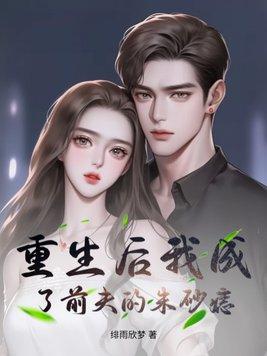 重生后我成了前夫的朱砂痣免费全文
