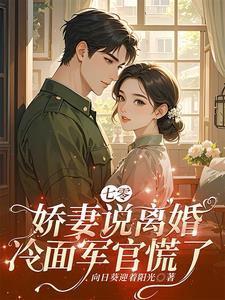 七零娇妻说离婚冷面军官慌了原版