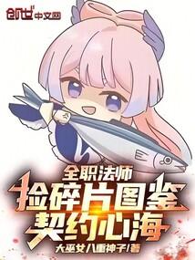 全职法师捡碎片图鉴契约心海免费阅读