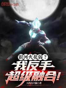 银河火花弱我反手超级融合免费
